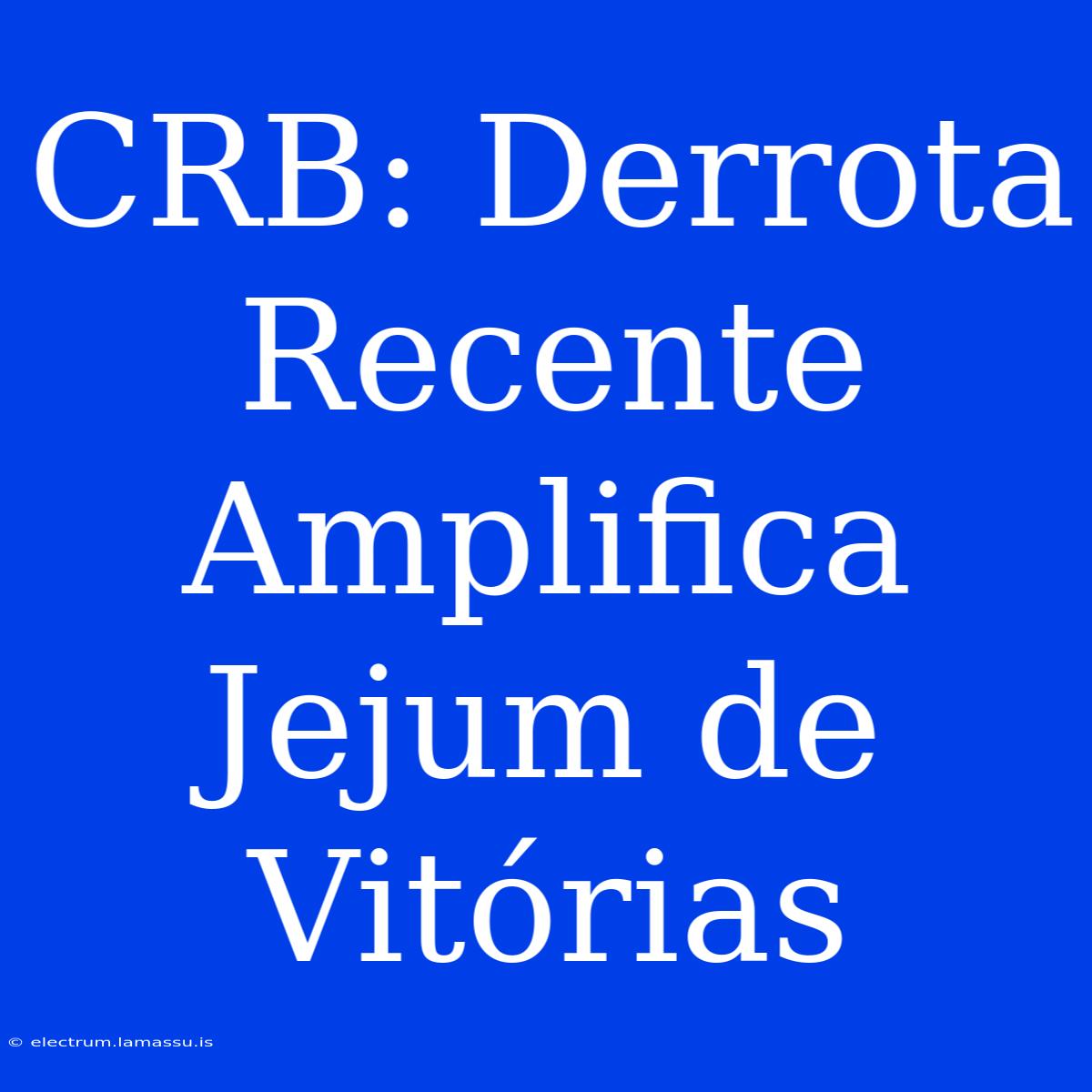 CRB: Derrota Recente Amplifica Jejum De Vitórias