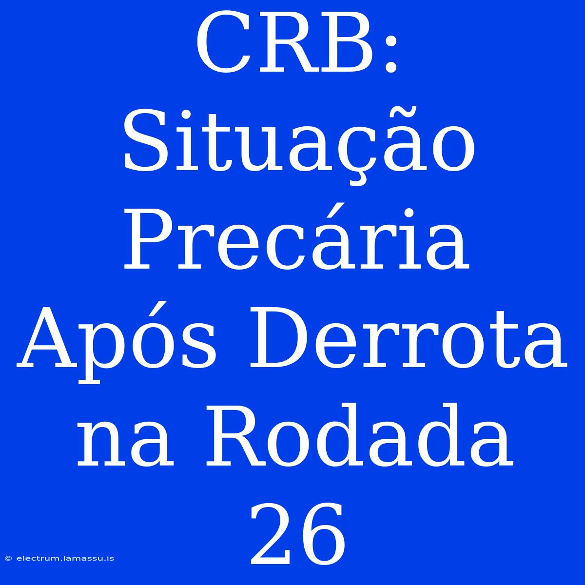 CRB: Situação Precária Após Derrota Na Rodada 26