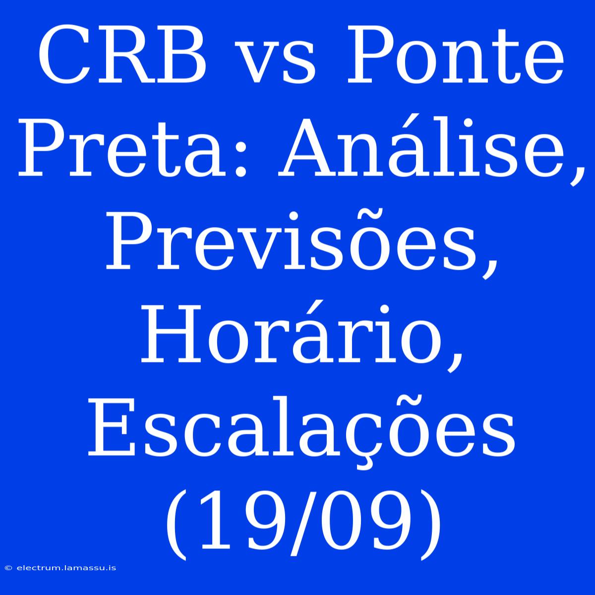 CRB Vs Ponte Preta: Análise, Previsões, Horário, Escalações (19/09)