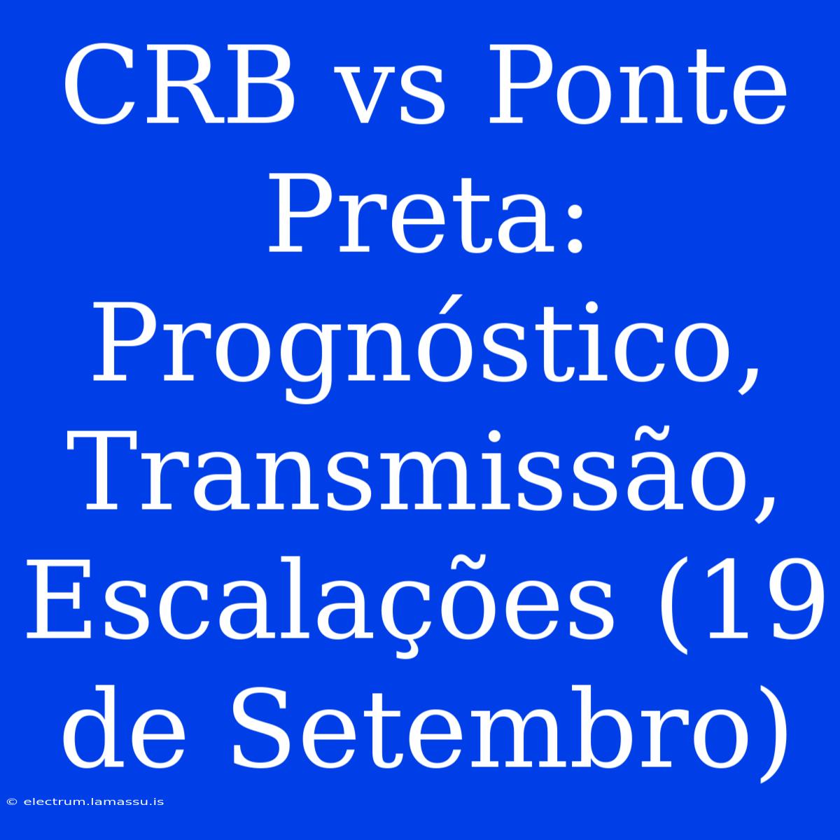 CRB Vs Ponte Preta: Prognóstico, Transmissão, Escalações (19 De Setembro)