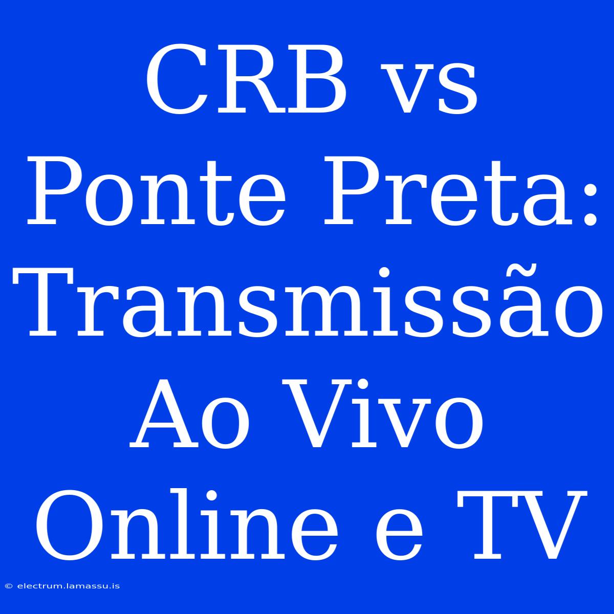 CRB Vs Ponte Preta: Transmissão Ao Vivo Online E TV