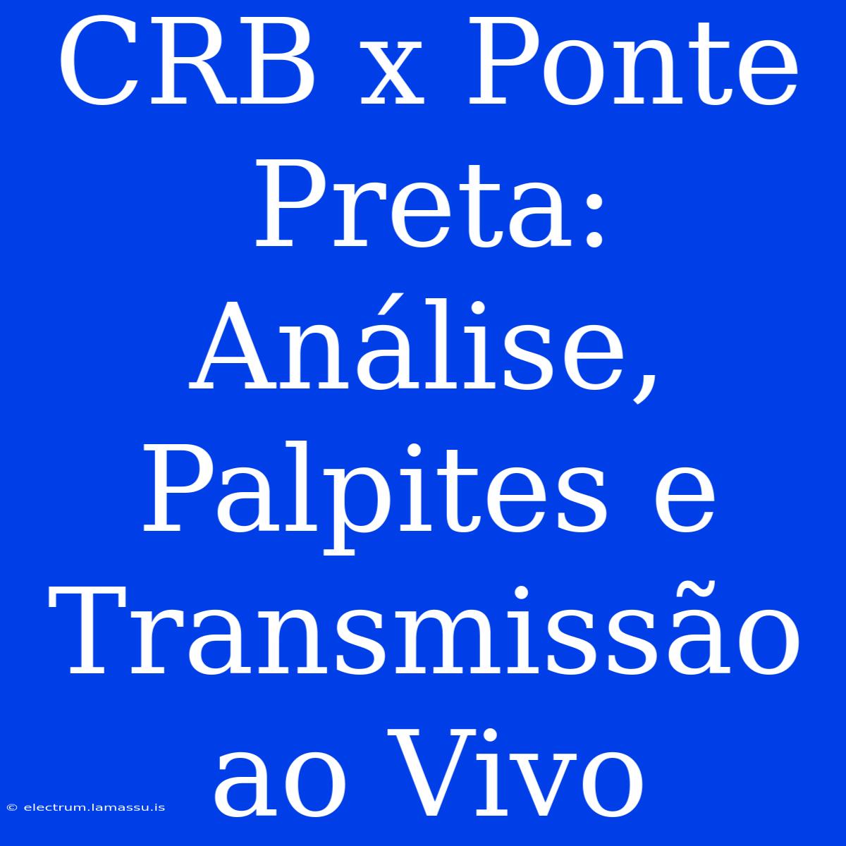 CRB X Ponte Preta: Análise, Palpites E Transmissão Ao Vivo