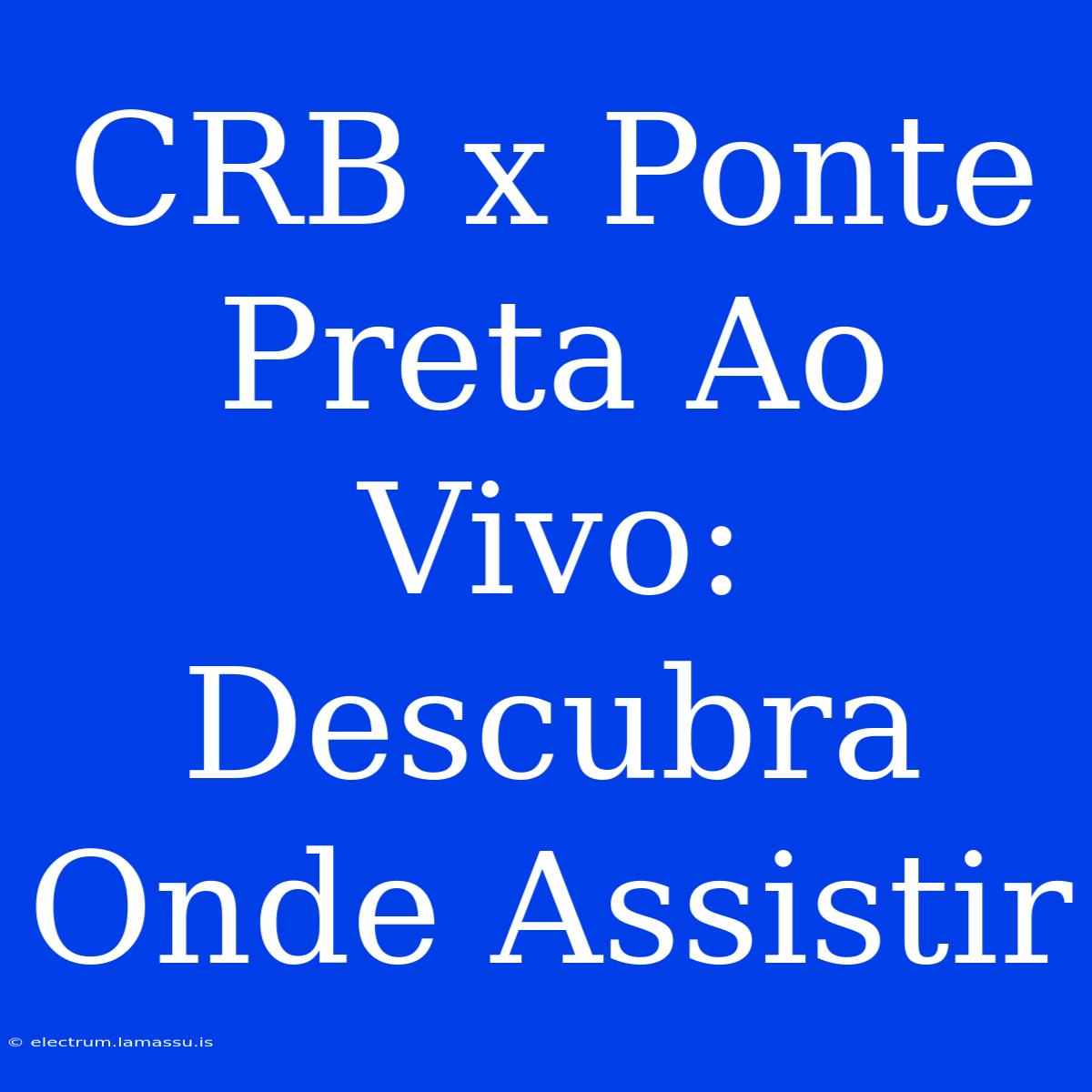 CRB X Ponte Preta Ao Vivo: Descubra Onde Assistir