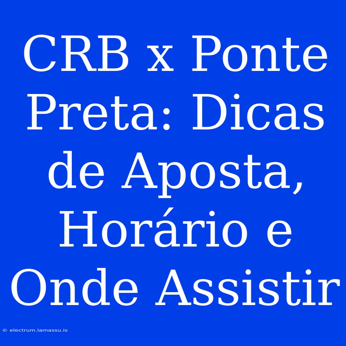 CRB X Ponte Preta: Dicas De Aposta, Horário E Onde Assistir