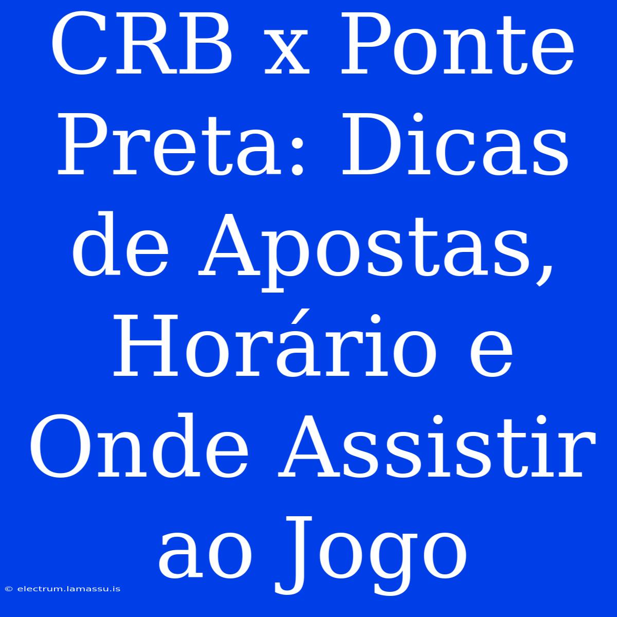 CRB X Ponte Preta: Dicas De Apostas, Horário E Onde Assistir Ao Jogo