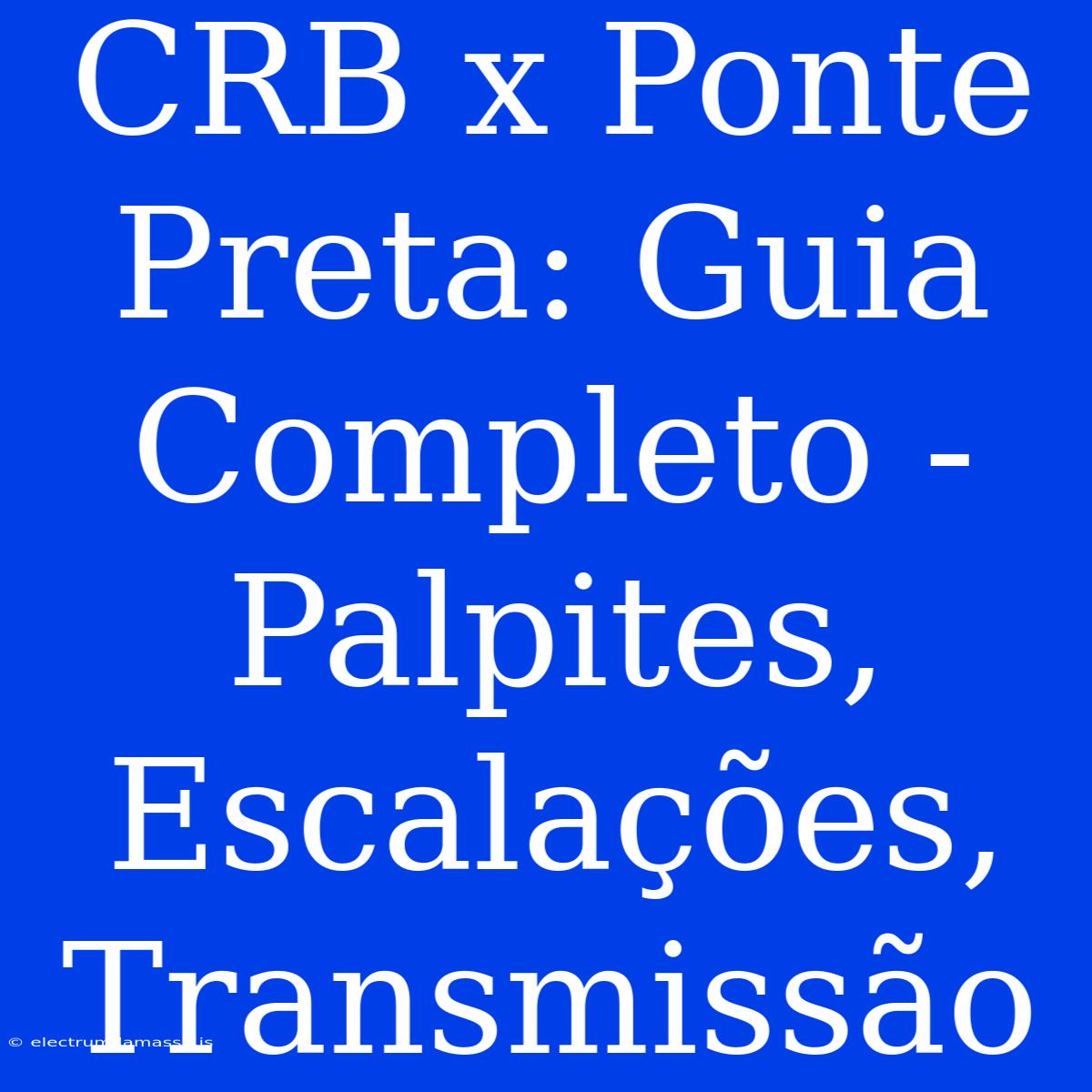 CRB X Ponte Preta: Guia Completo - Palpites, Escalações, Transmissão