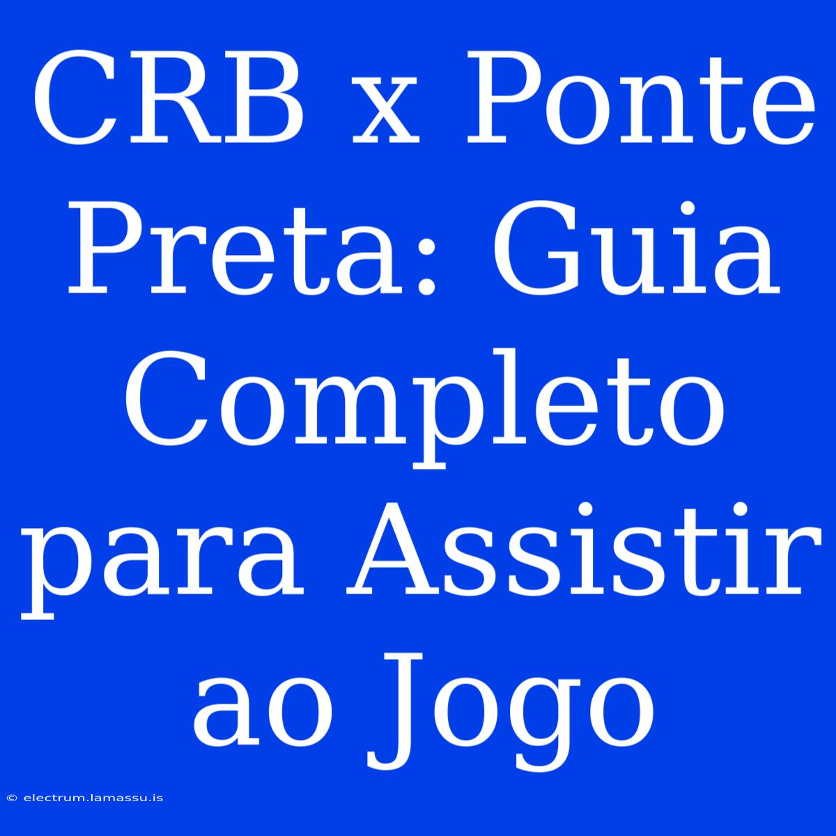 CRB X Ponte Preta: Guia Completo Para Assistir Ao Jogo