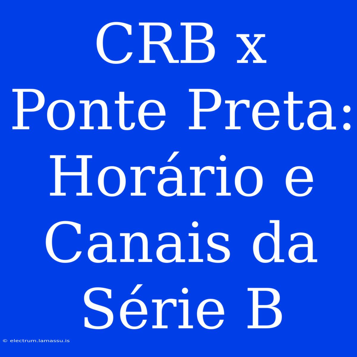 CRB X Ponte Preta: Horário E Canais Da Série B