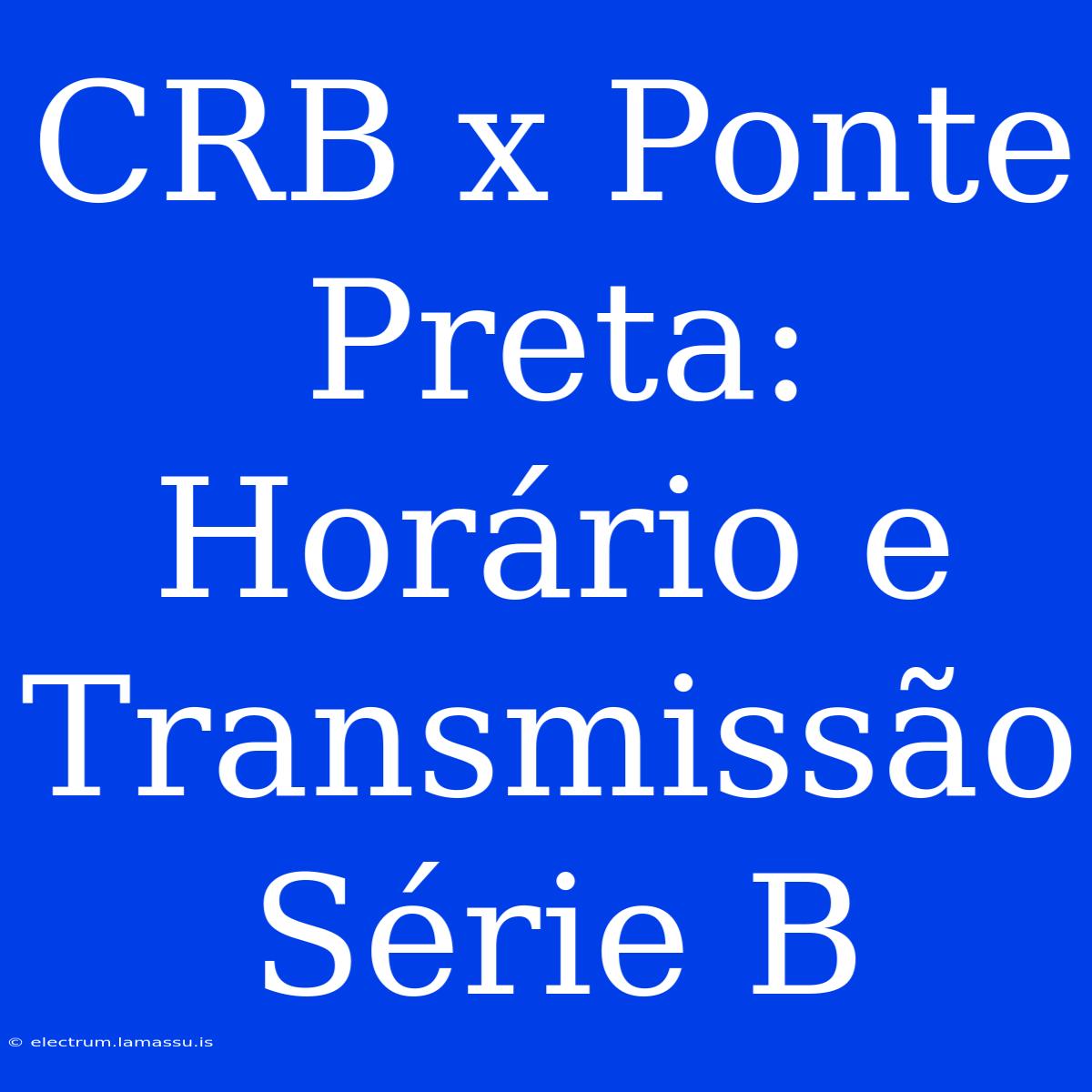 CRB X Ponte Preta: Horário E Transmissão Série B