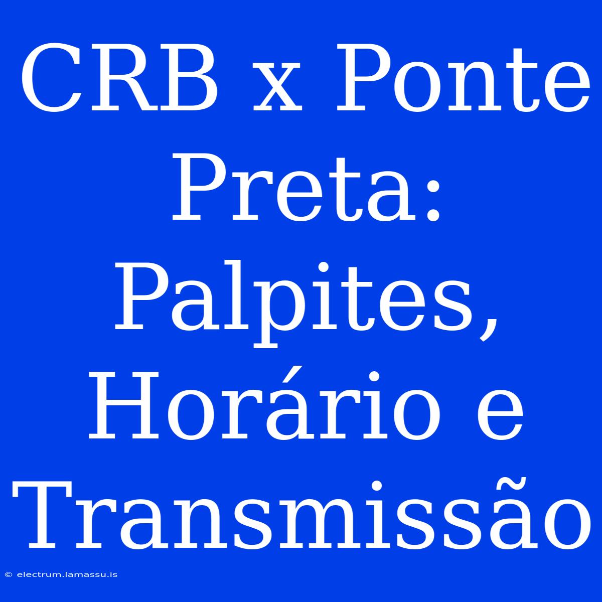 CRB X Ponte Preta: Palpites, Horário E Transmissão