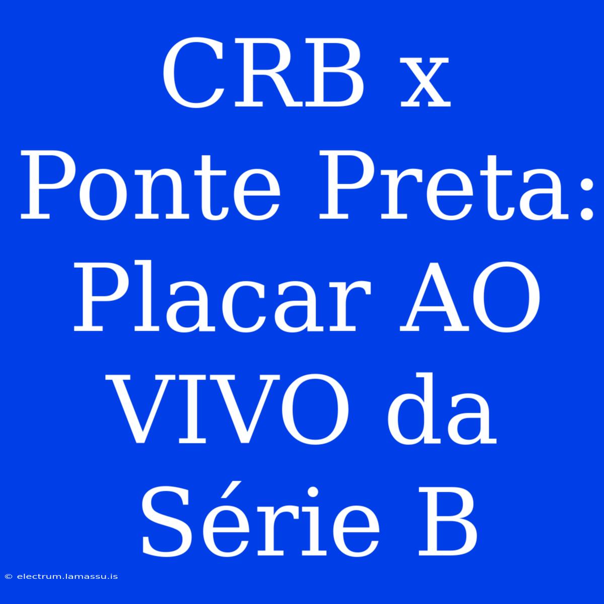 CRB X Ponte Preta: Placar AO VIVO Da Série B