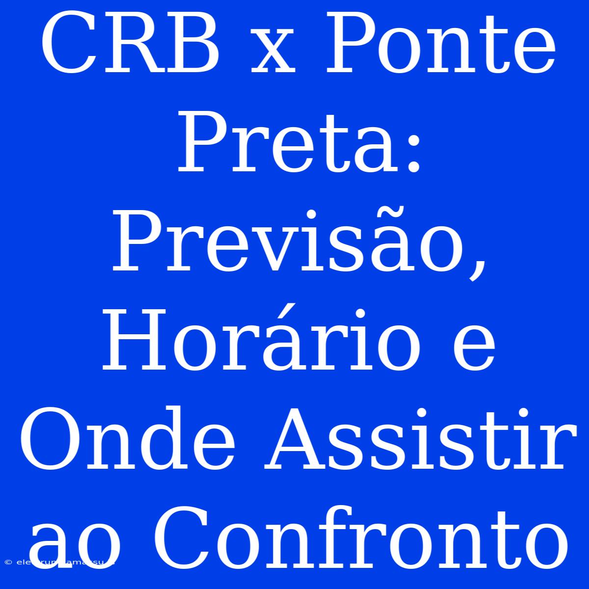 CRB X Ponte Preta: Previsão, Horário E Onde Assistir Ao Confronto