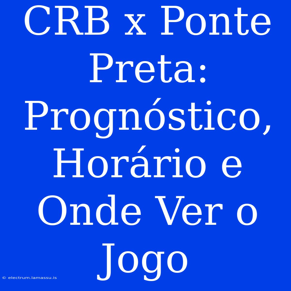 CRB X Ponte Preta: Prognóstico, Horário E Onde Ver O Jogo