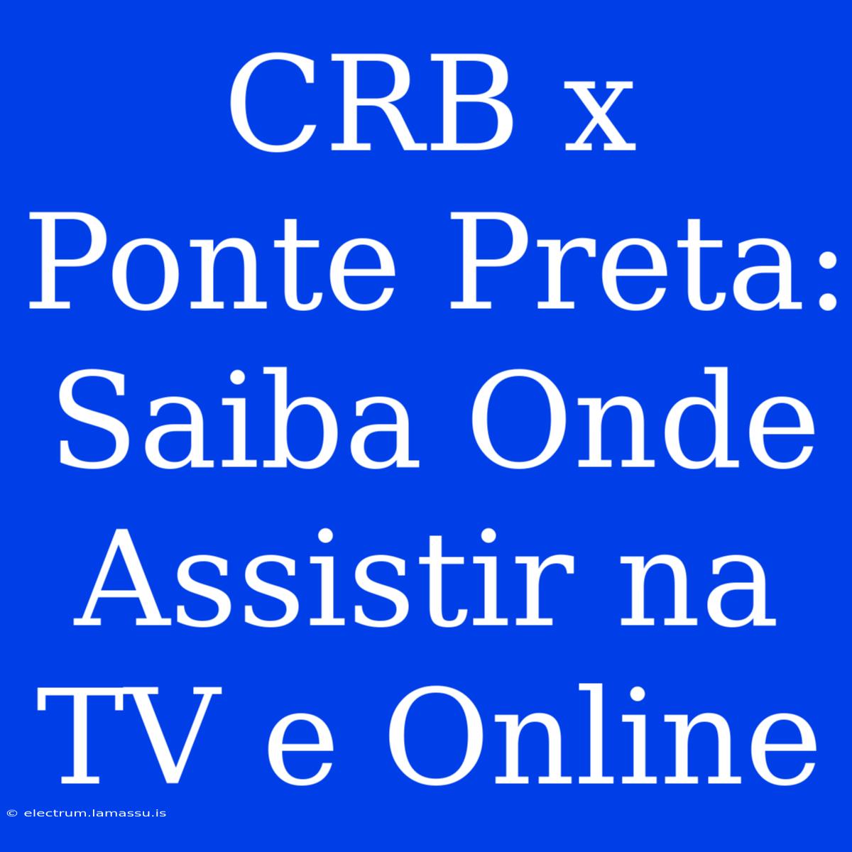 CRB X Ponte Preta: Saiba Onde Assistir Na TV E Online