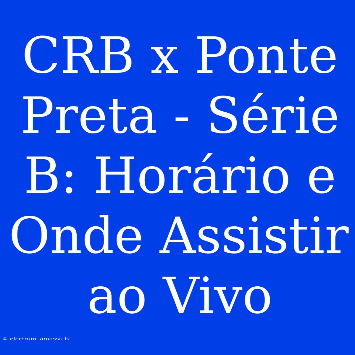 CRB X Ponte Preta - Série B: Horário E Onde Assistir Ao Vivo 