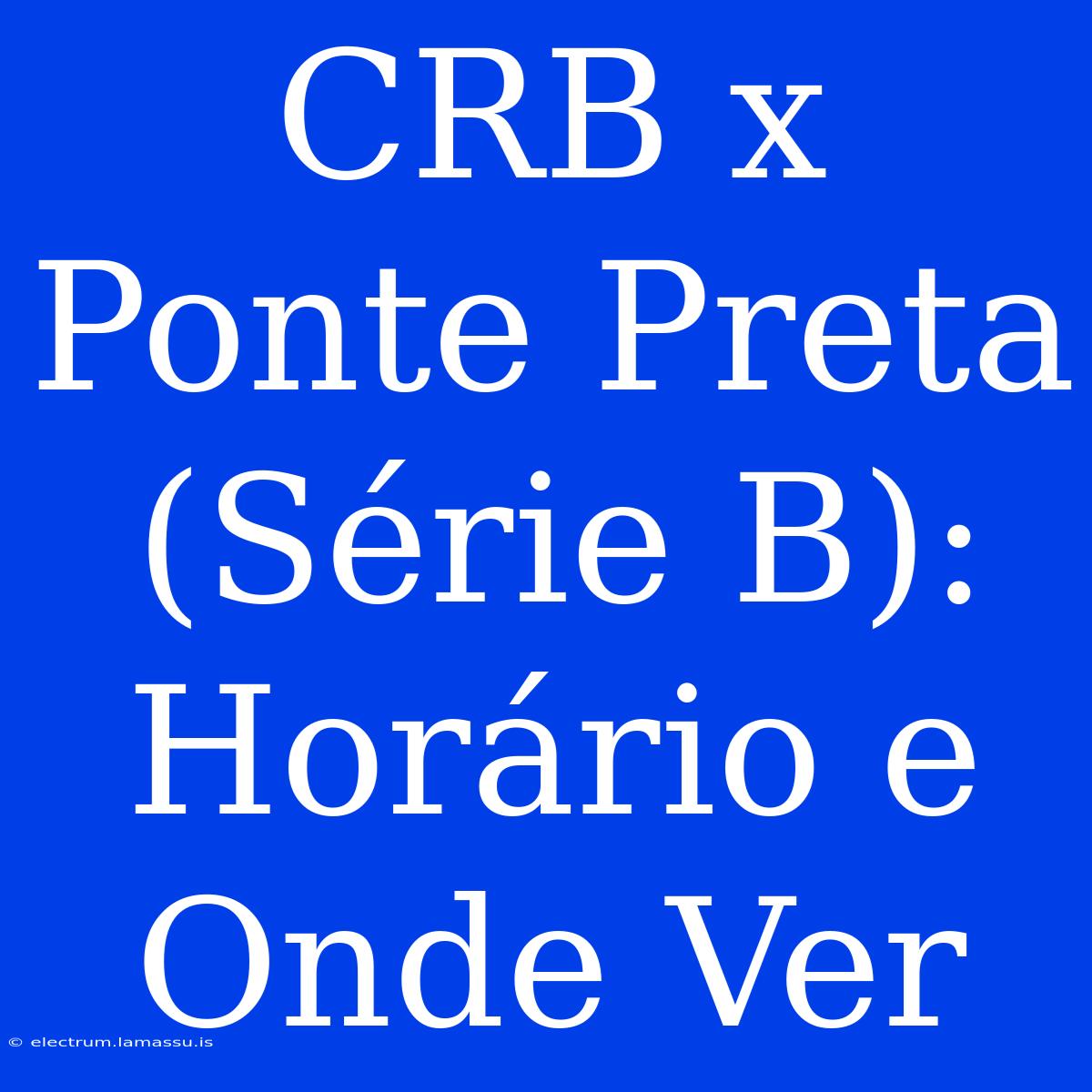 CRB X Ponte Preta (Série B): Horário E Onde Ver