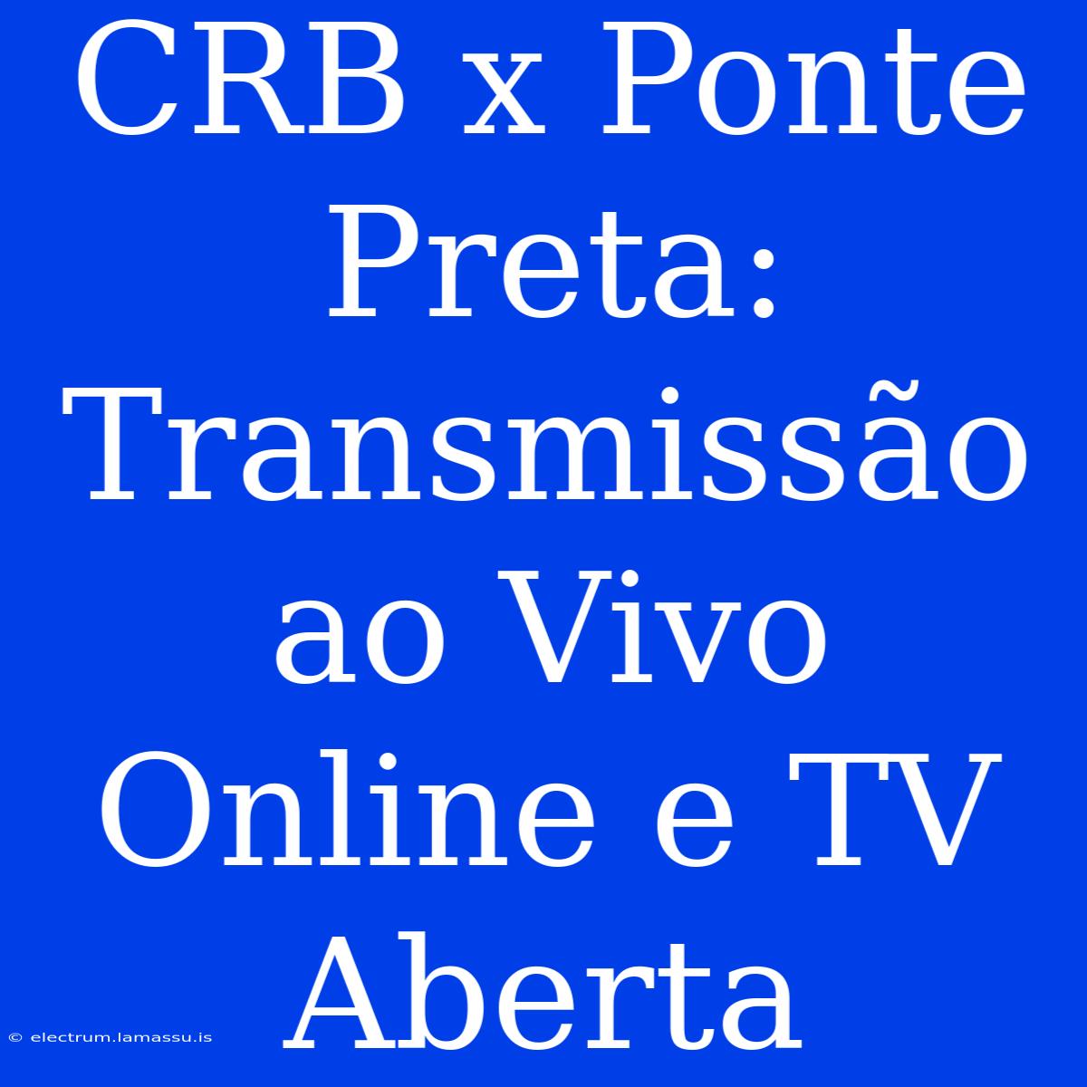 CRB X Ponte Preta: Transmissão Ao Vivo Online E TV Aberta