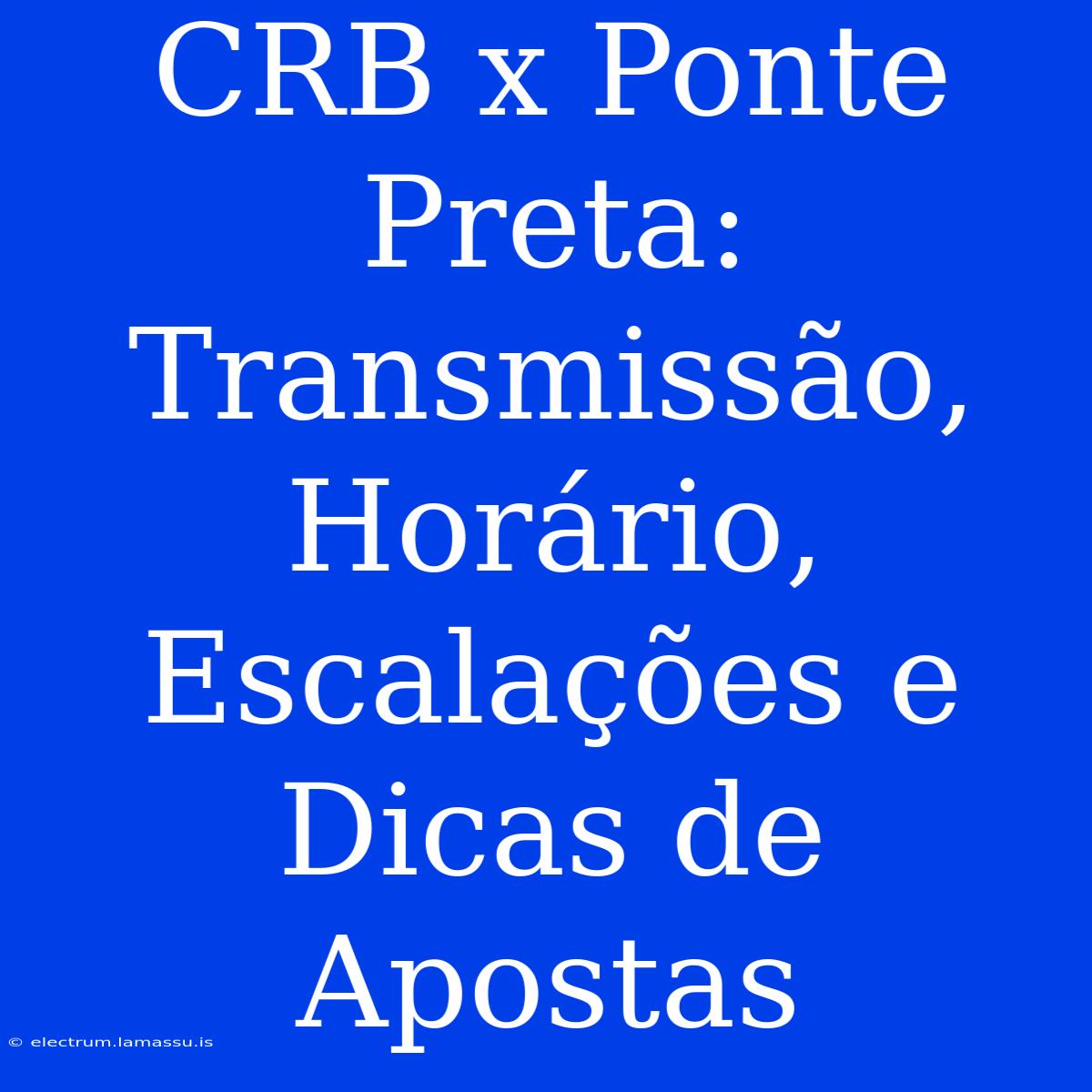 CRB X Ponte Preta: Transmissão, Horário, Escalações E Dicas De Apostas 