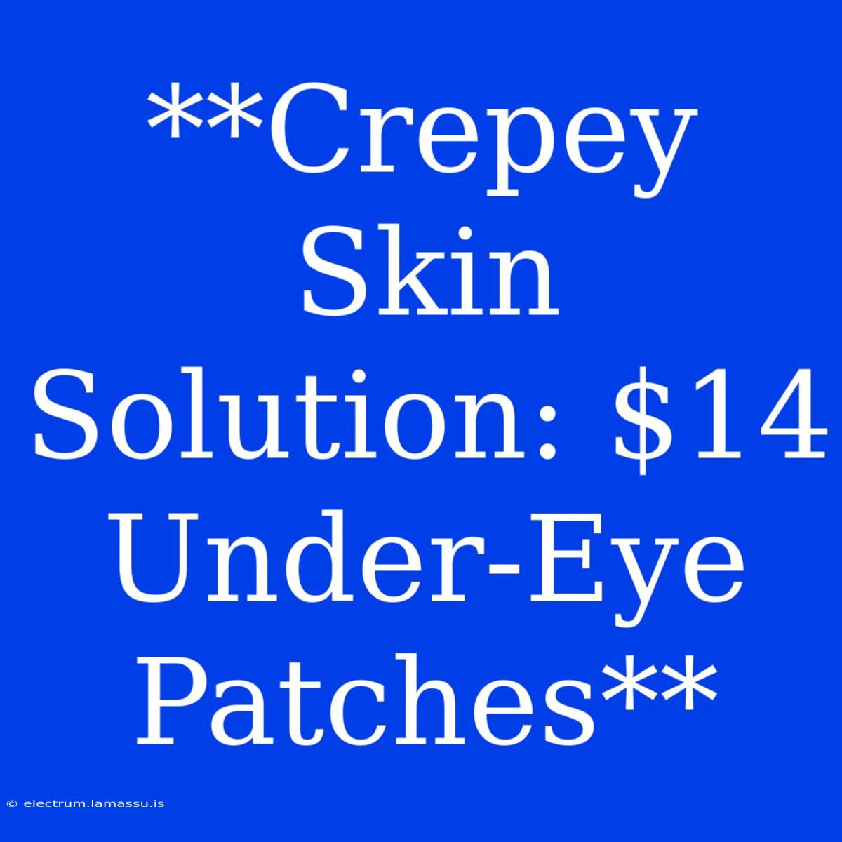 **Crepey Skin Solution: $14 Under-Eye Patches**