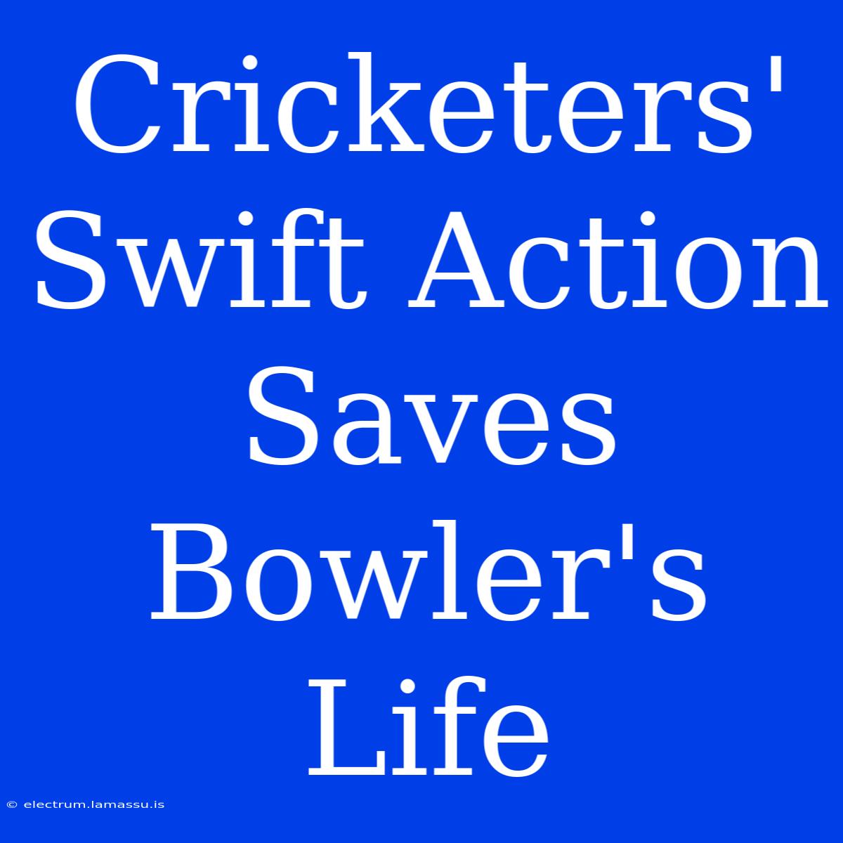 Cricketers' Swift Action Saves Bowler's Life