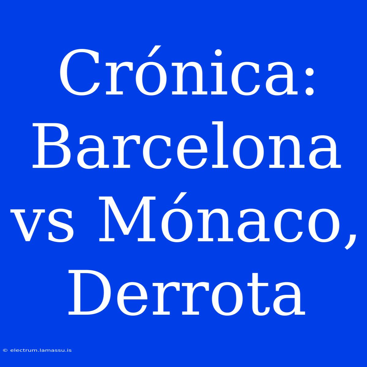 Crónica: Barcelona Vs Mónaco, Derrota