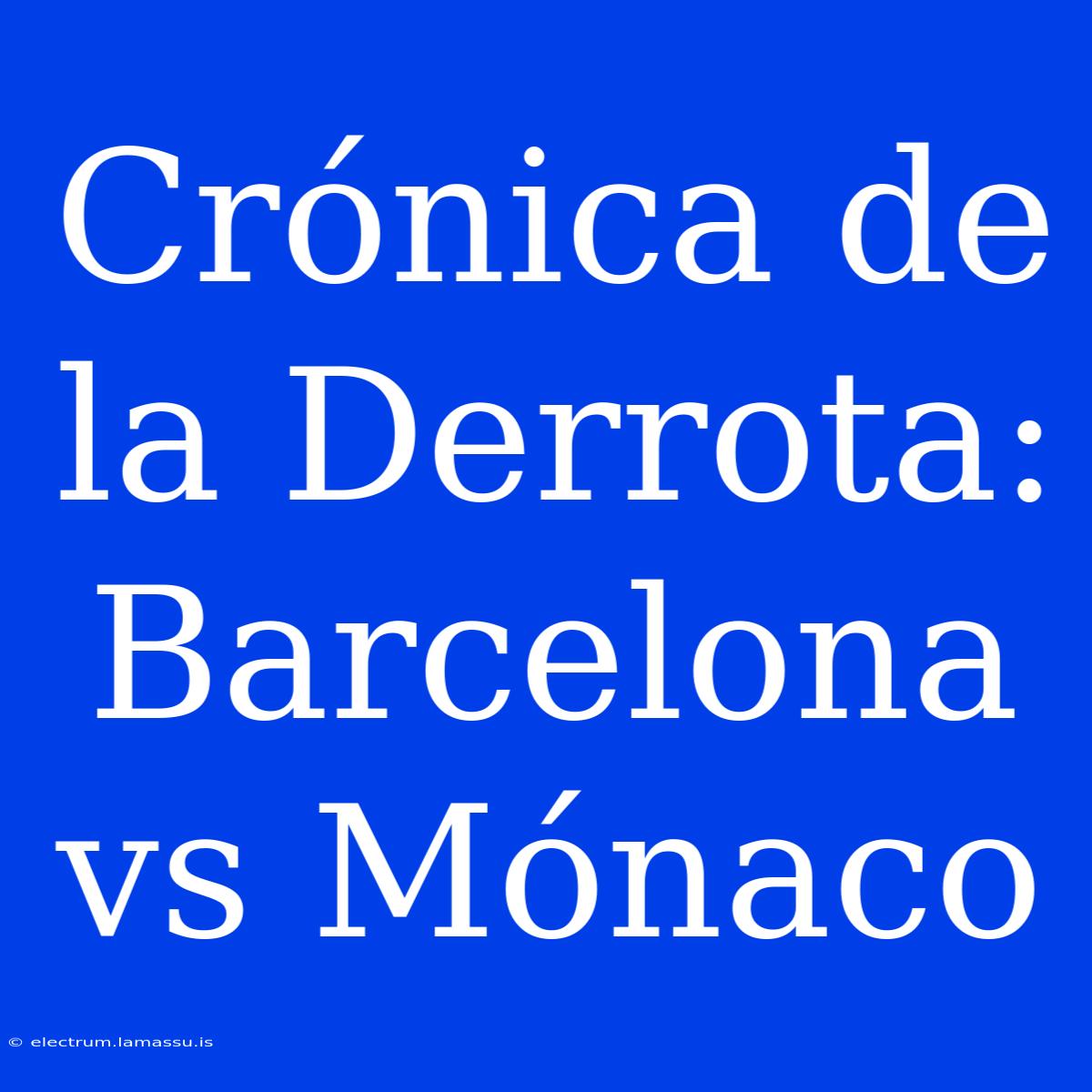 Crónica De La Derrota: Barcelona Vs Mónaco 