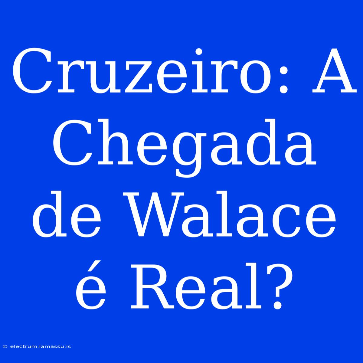 Cruzeiro: A Chegada De Walace É Real?