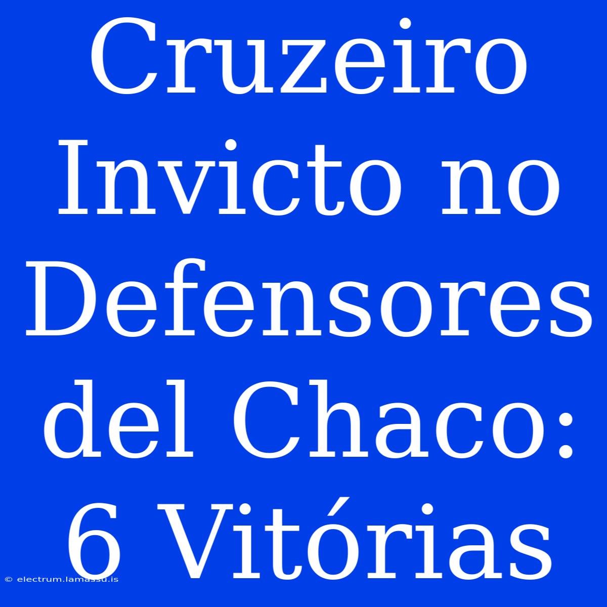 Cruzeiro Invicto No Defensores Del Chaco: 6 Vitórias