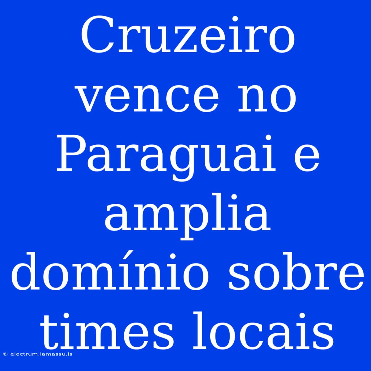 Cruzeiro Vence No Paraguai E Amplia Domínio Sobre Times Locais