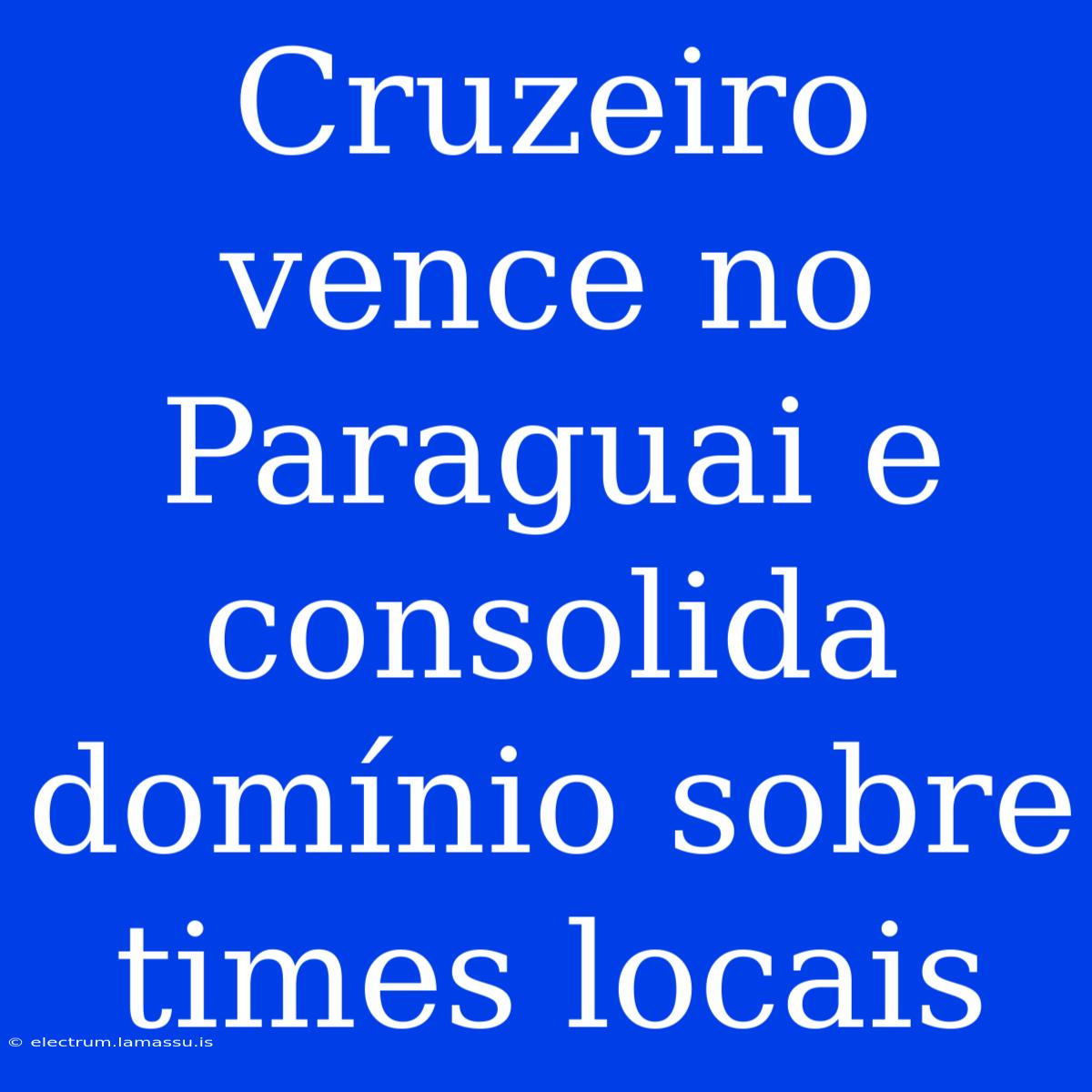 Cruzeiro Vence No Paraguai E Consolida Domínio Sobre Times Locais