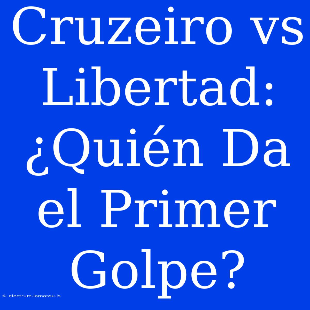 Cruzeiro Vs Libertad: ¿Quién Da El Primer Golpe?