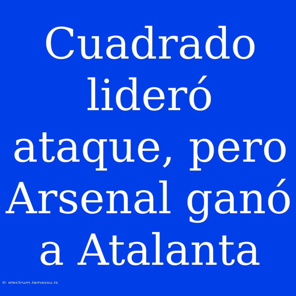 Cuadrado Lideró Ataque, Pero Arsenal Ganó A Atalanta