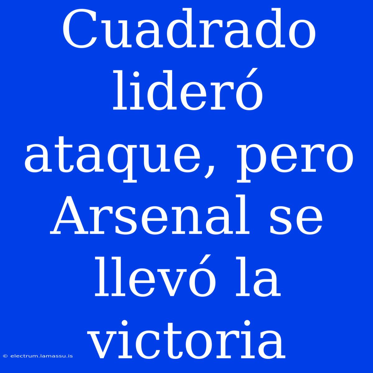 Cuadrado Lideró Ataque, Pero Arsenal Se Llevó La Victoria