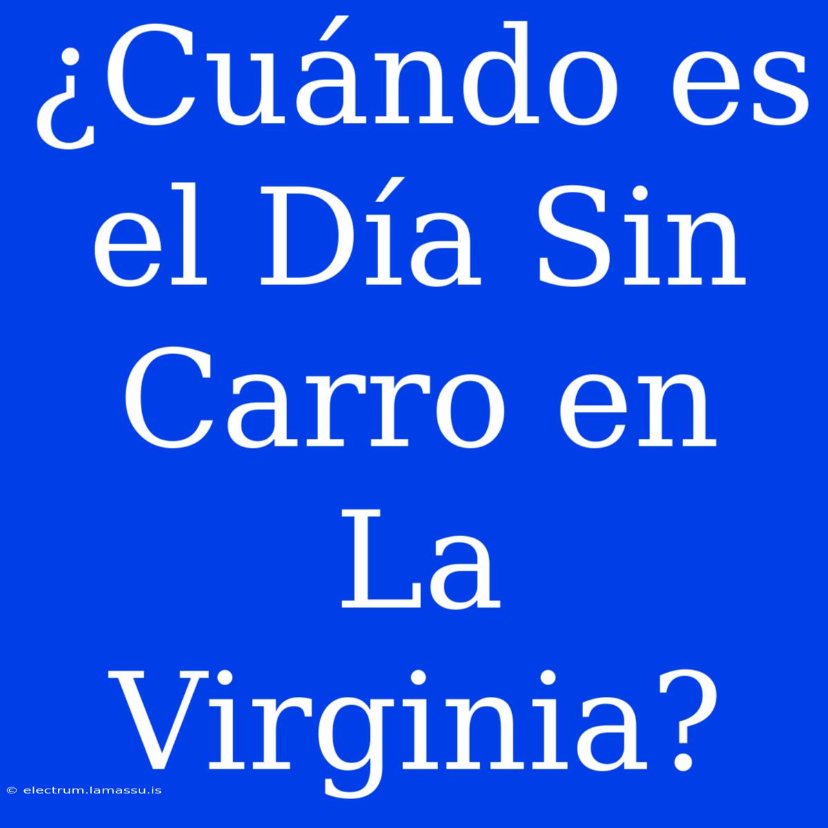 ¿Cuándo Es El Día Sin Carro En La Virginia? 