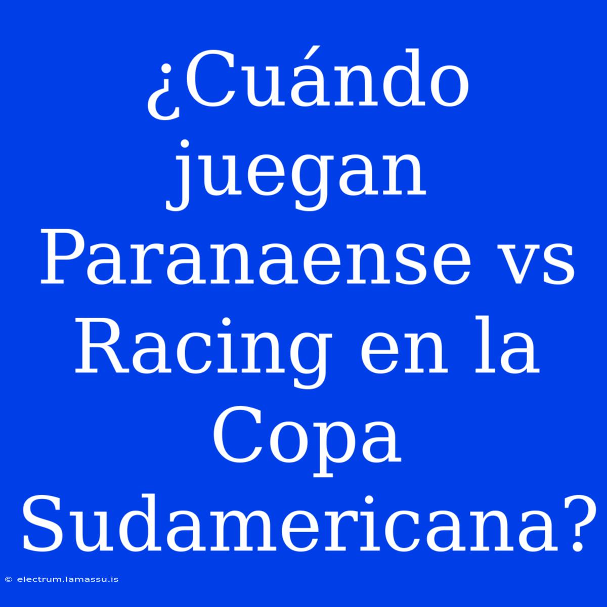 ¿Cuándo Juegan Paranaense Vs Racing En La Copa Sudamericana?