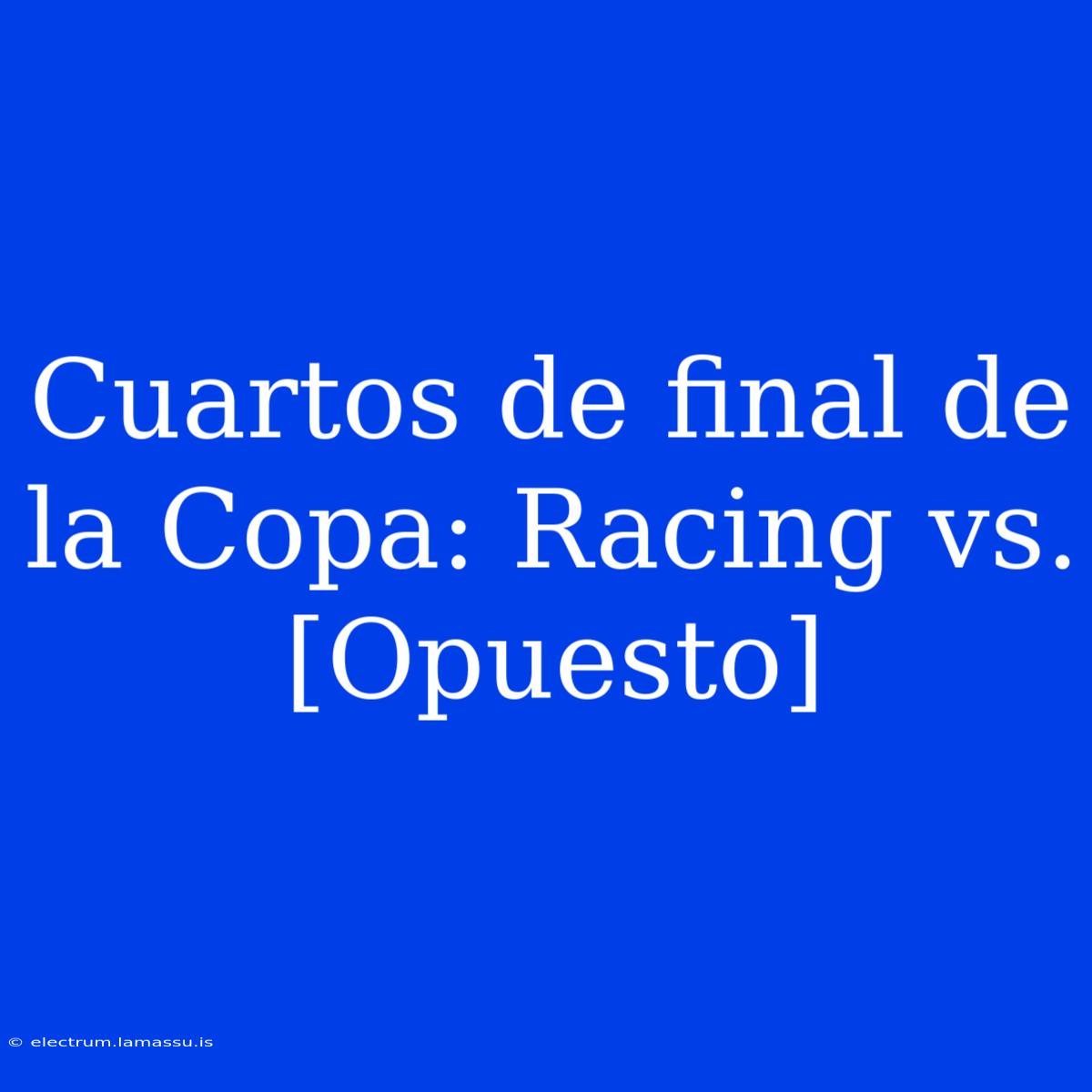 Cuartos De Final De La Copa: Racing Vs. [Opuesto] 