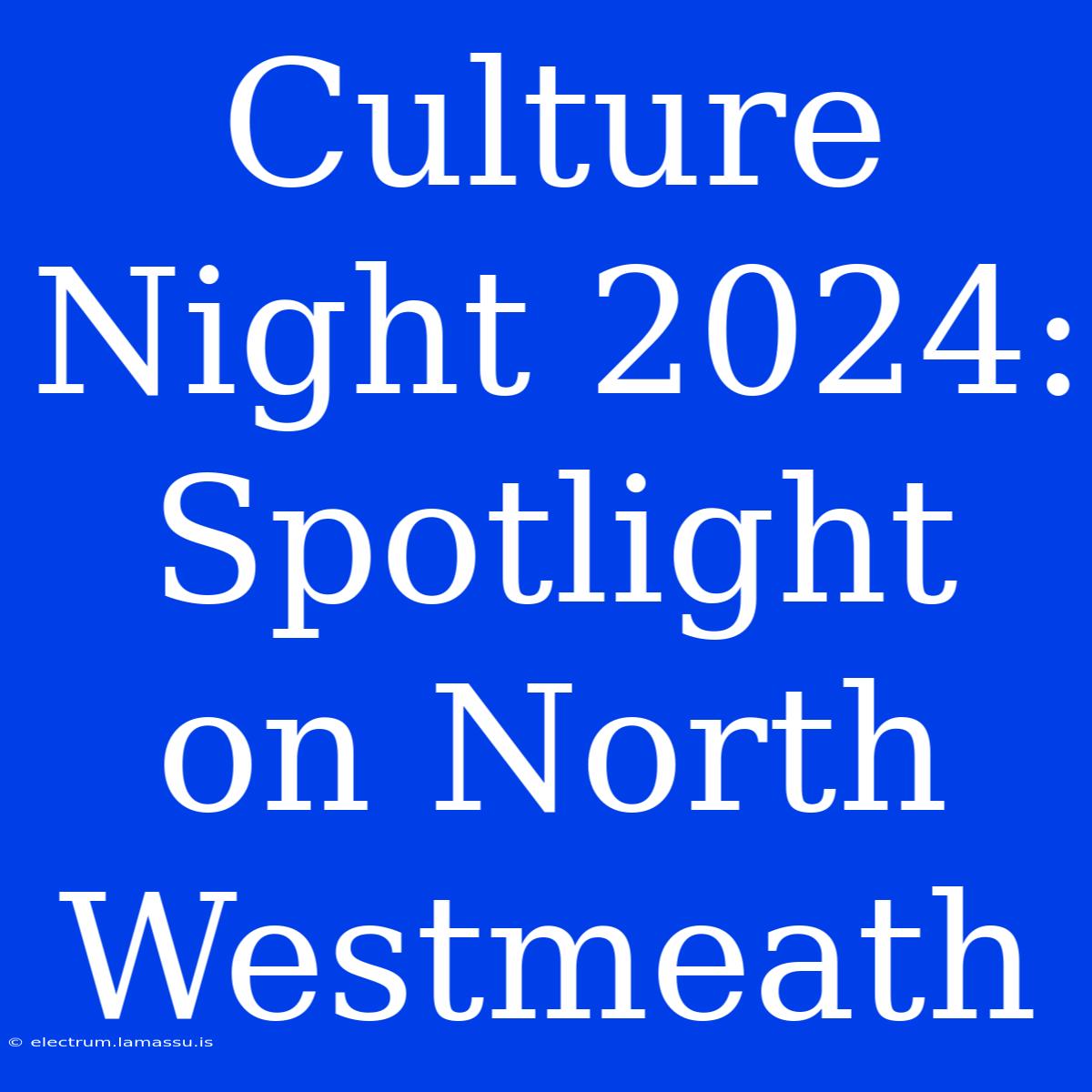 Culture Night 2024: Spotlight On North Westmeath 