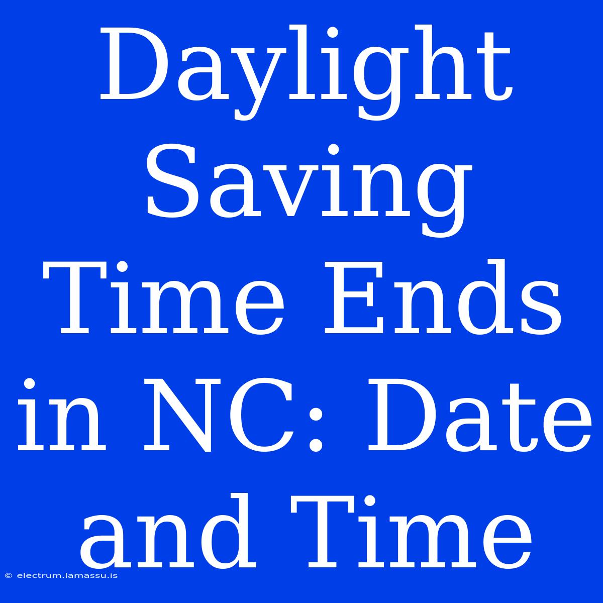 Daylight Saving Time Ends In NC: Date And Time