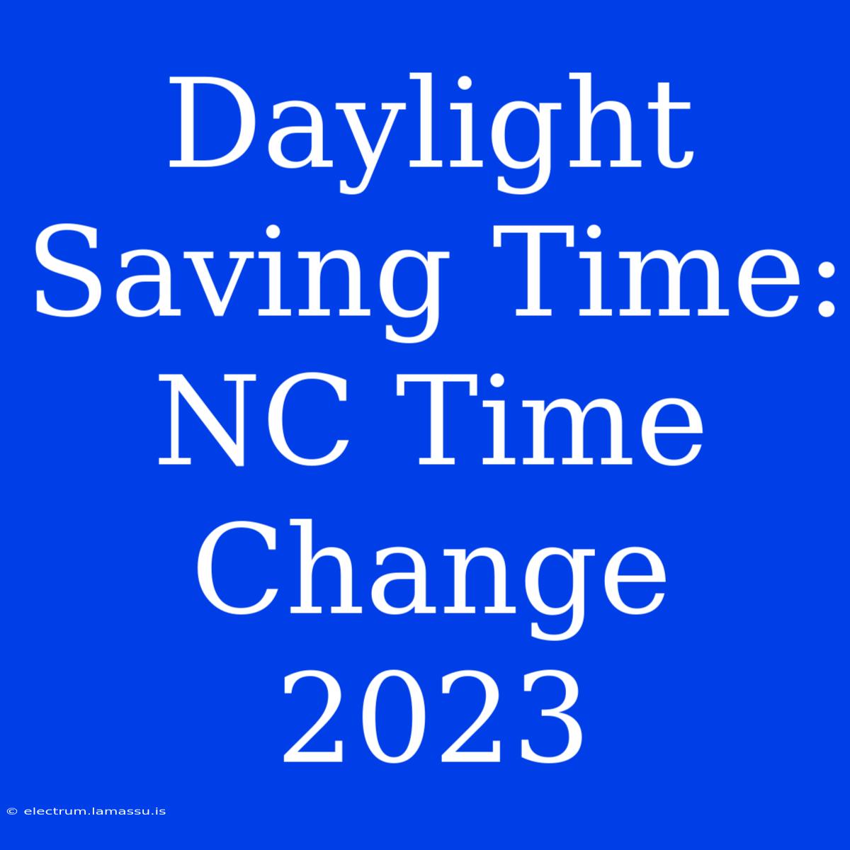 Daylight Saving Time:  NC Time Change 2023 