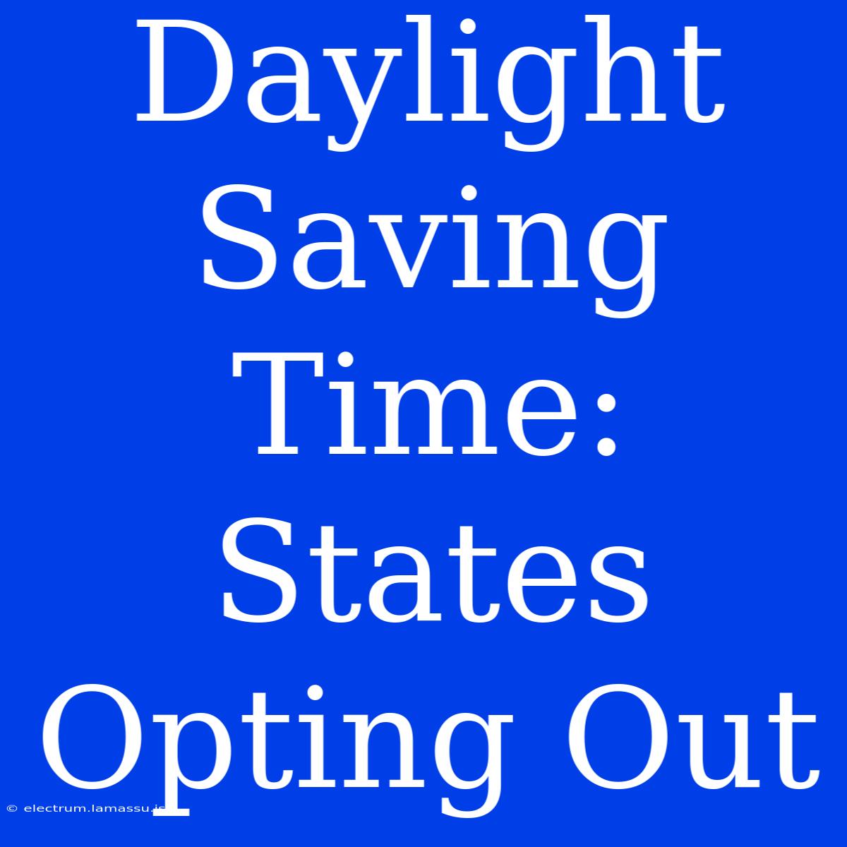 Daylight Saving Time: States Opting Out