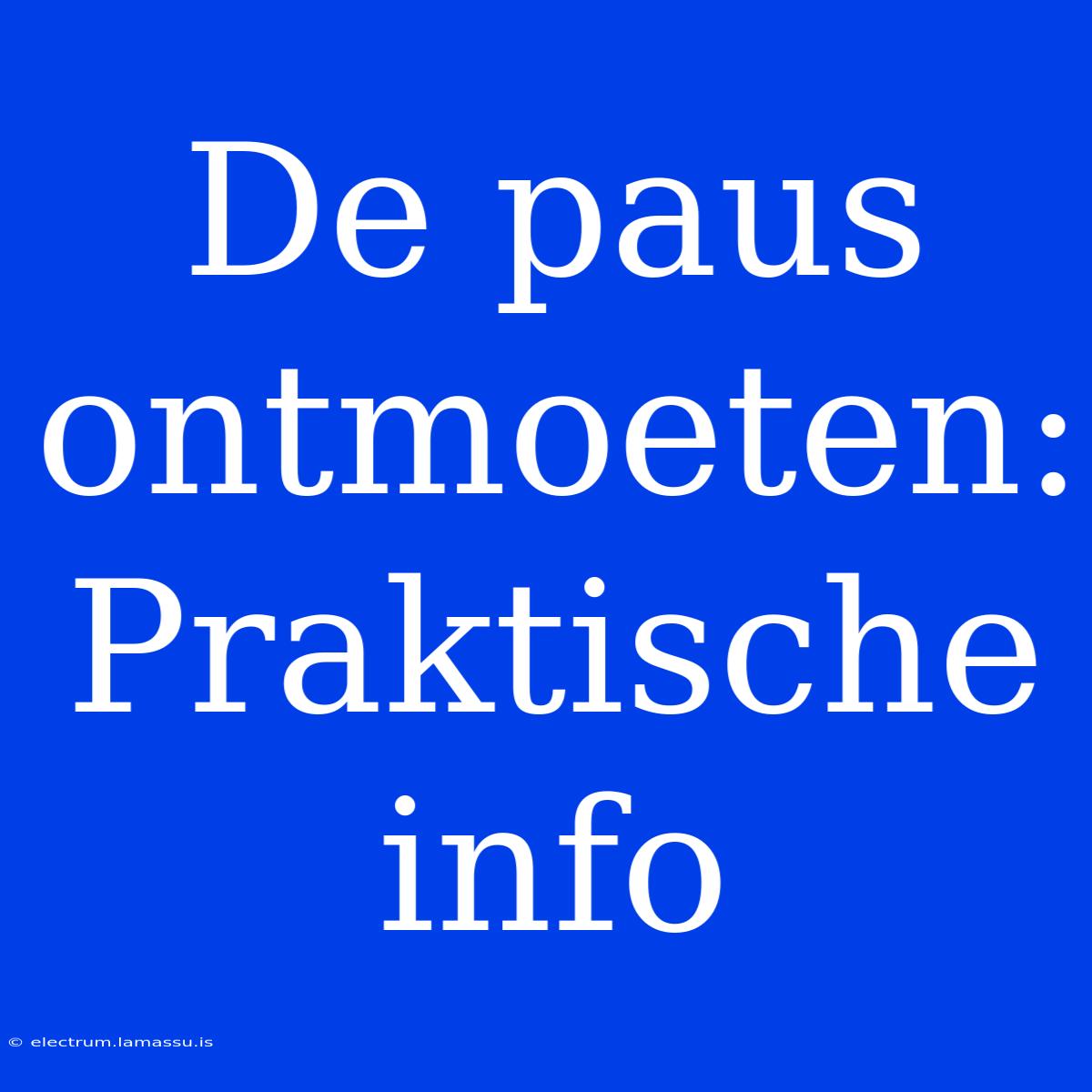 De Paus Ontmoeten: Praktische Info