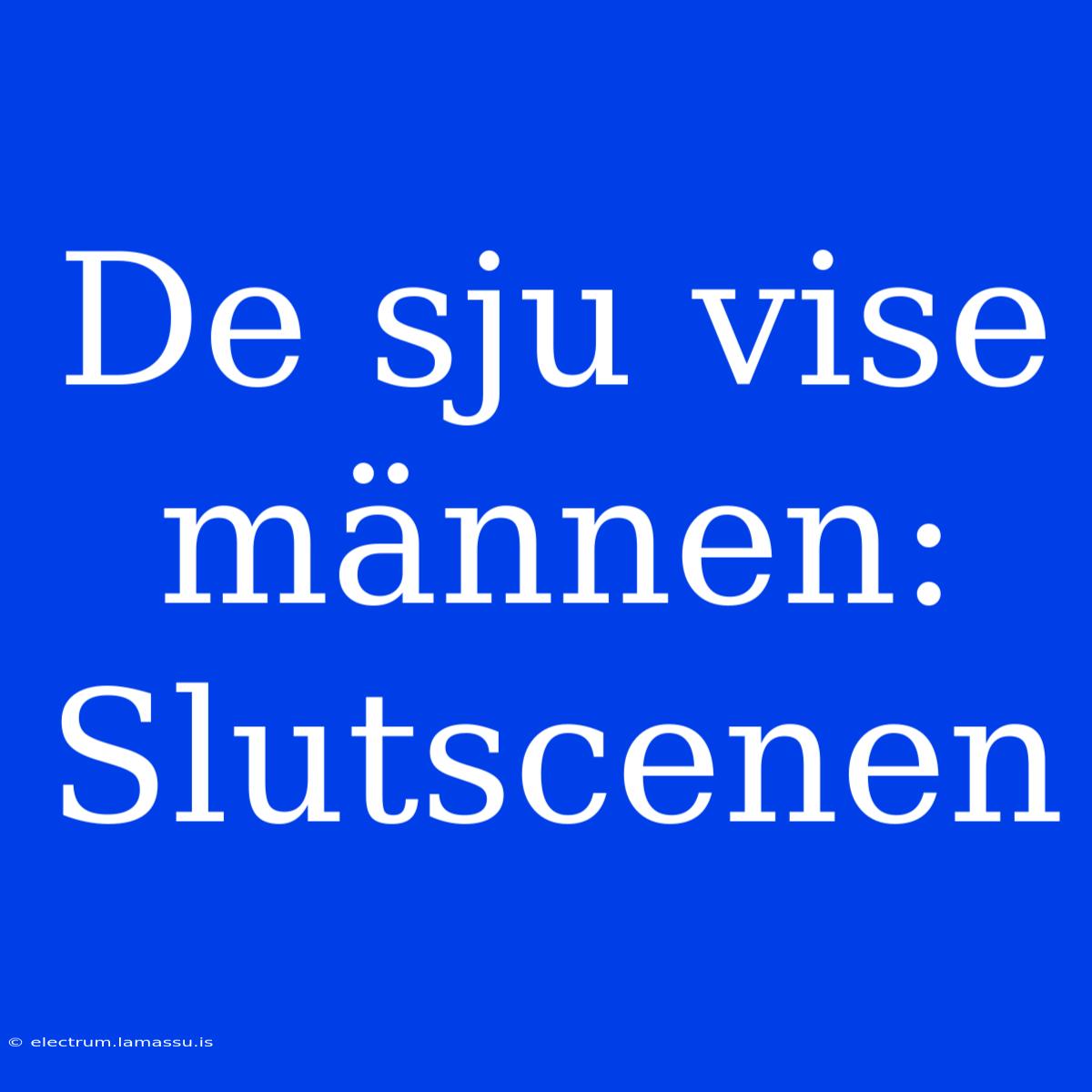 De Sju Vise Männen: Slutscenen