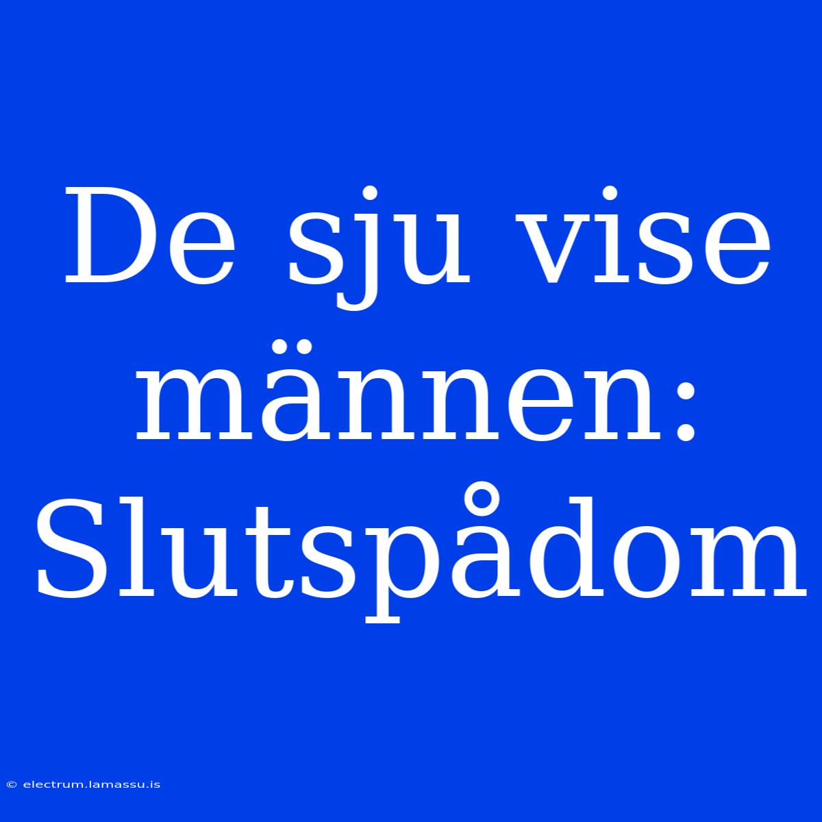 De Sju Vise Männen: Slutspådom 