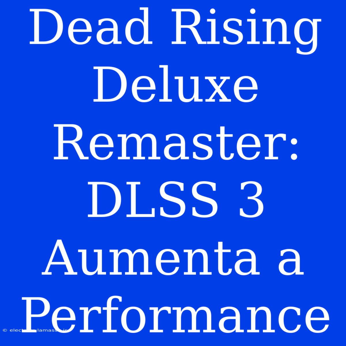 Dead Rising Deluxe Remaster: DLSS 3 Aumenta A Performance