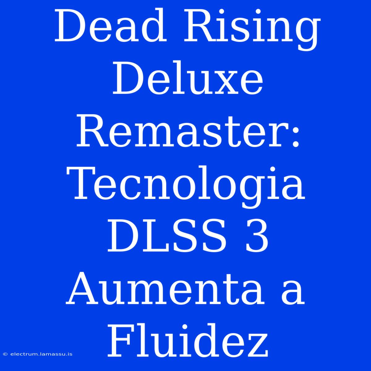 Dead Rising Deluxe Remaster: Tecnologia DLSS 3 Aumenta A Fluidez