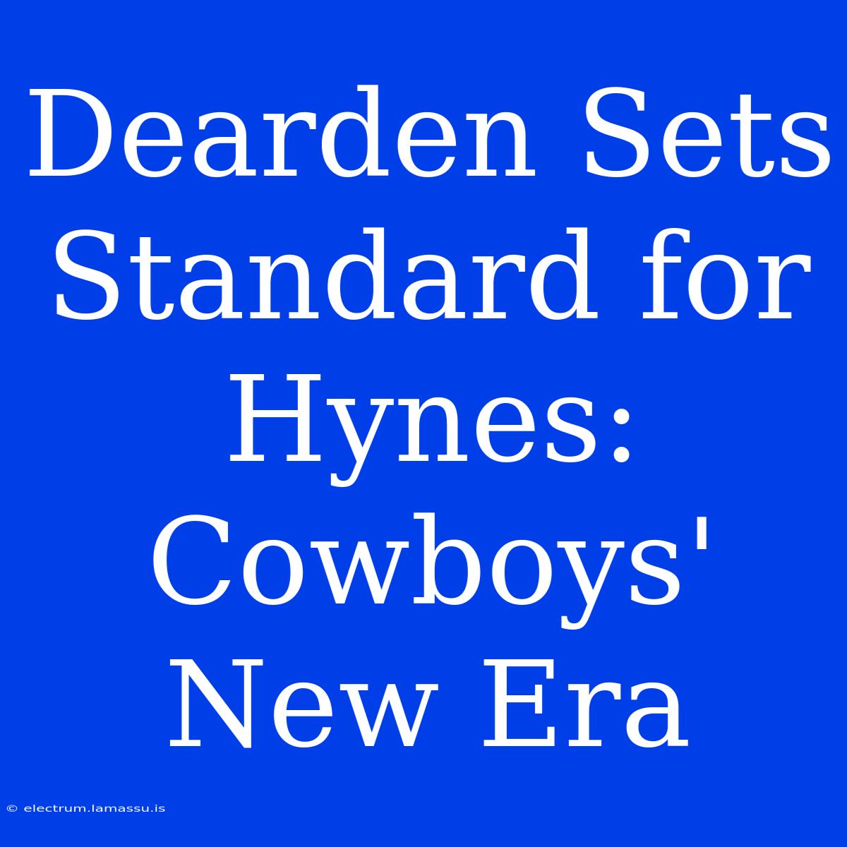 Dearden Sets Standard For Hynes: Cowboys' New Era