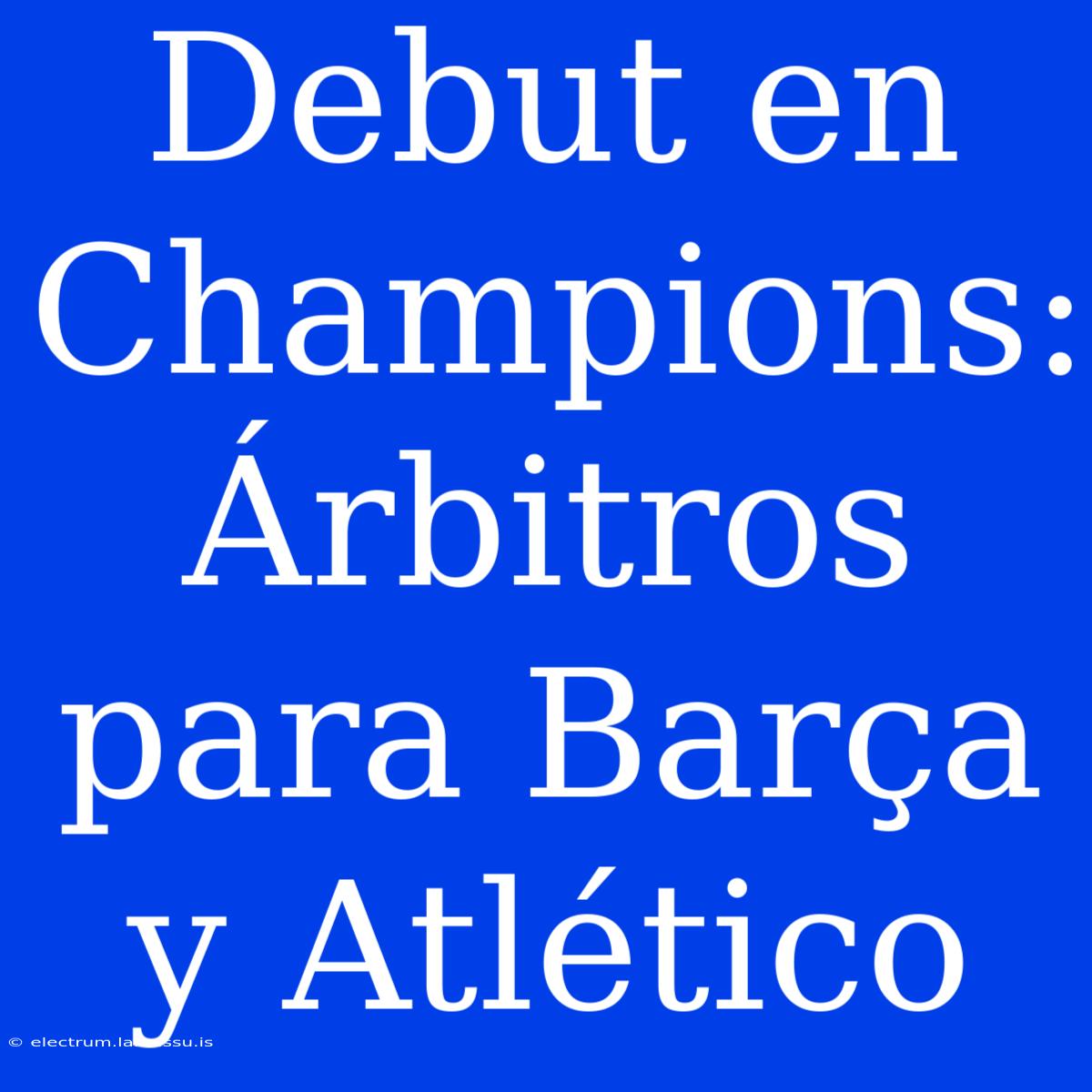 Debut En Champions: Árbitros Para Barça Y Atlético