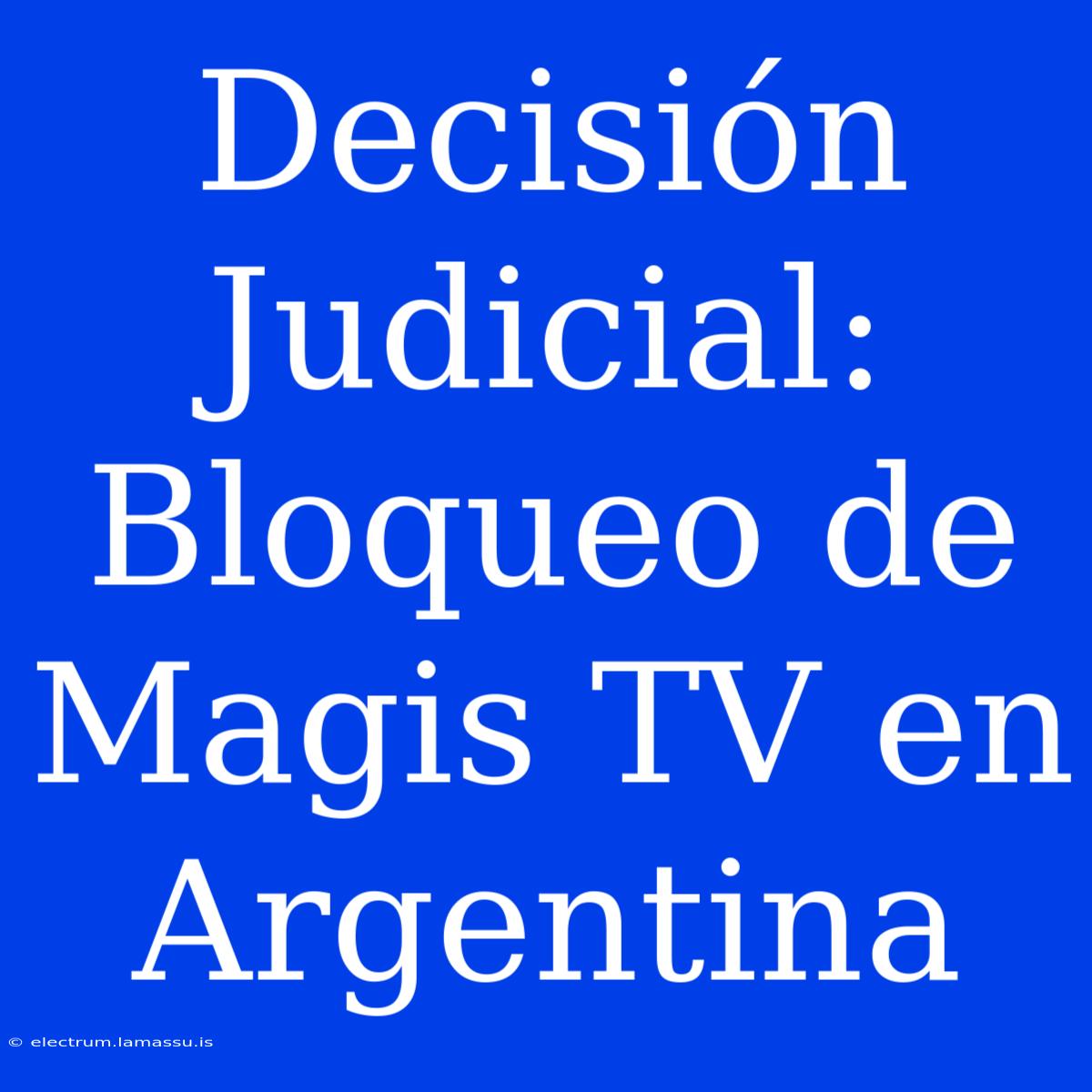 Decisión Judicial: Bloqueo De Magis TV En Argentina