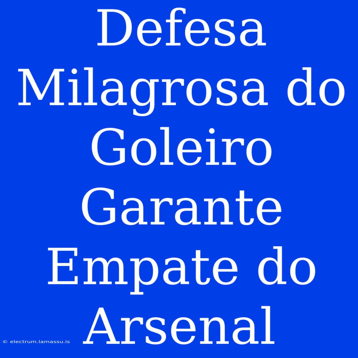 Defesa Milagrosa Do Goleiro Garante Empate Do Arsenal