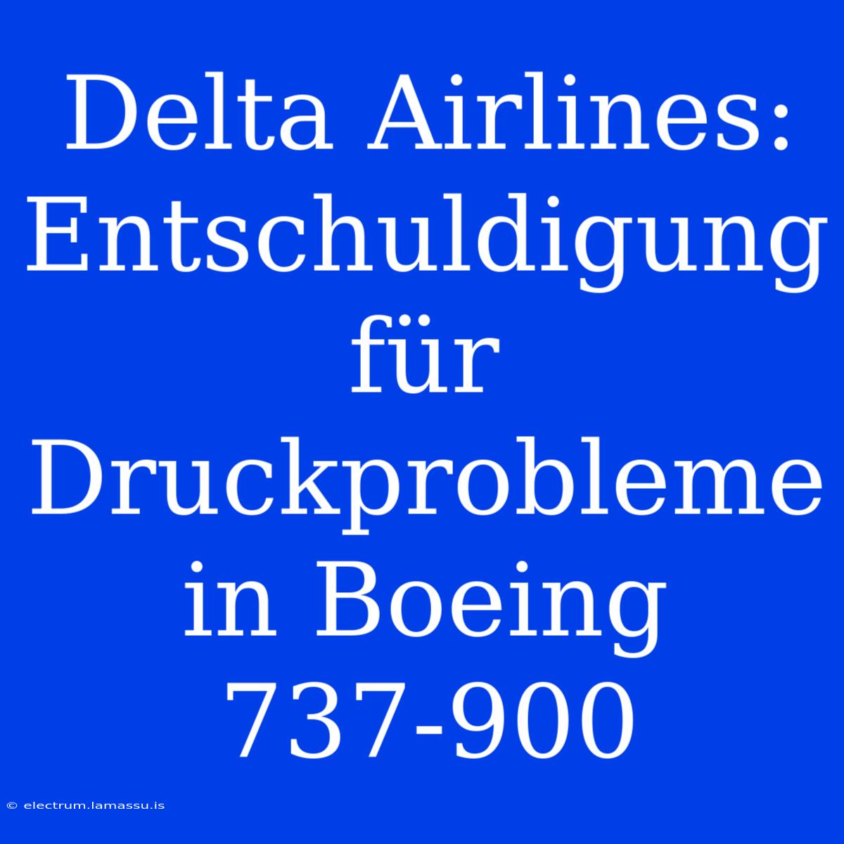 Delta Airlines: Entschuldigung Für Druckprobleme In Boeing 737-900